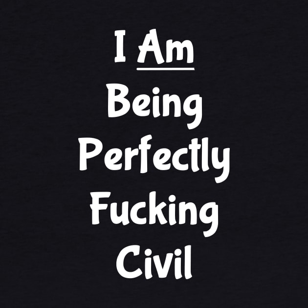 I Am Being Perfectly Fucking Civil by VintageArtwork